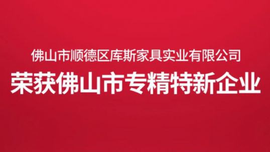創(chuàng)新不息，載譽(yù)前行｜庫斯家居榮獲佛山市“專精特新”企業(yè)！